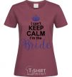 Women's T-shirt I can't keep calm i'm the bride burgundy фото