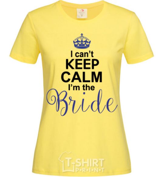 Женская футболка I can't keep calm i'm the bride Лимонный фото