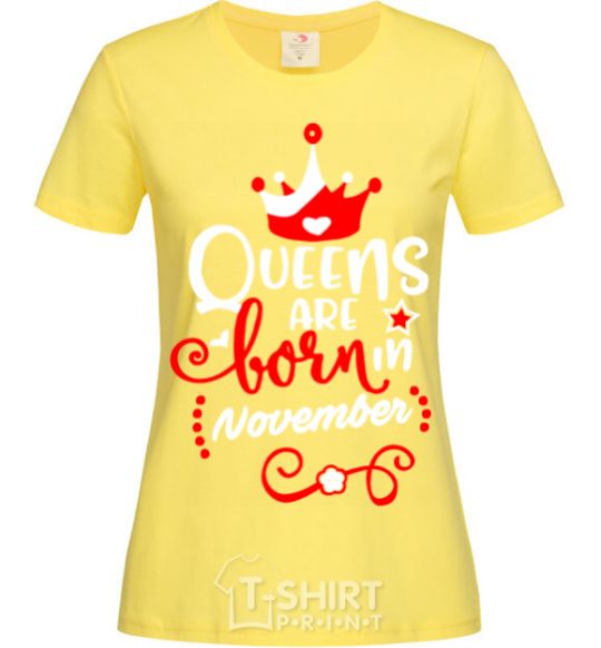 Women's T-shirt Queens are born in November cornsilk фото