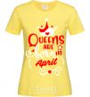 Women's T-shirt Queens are born in April cornsilk фото