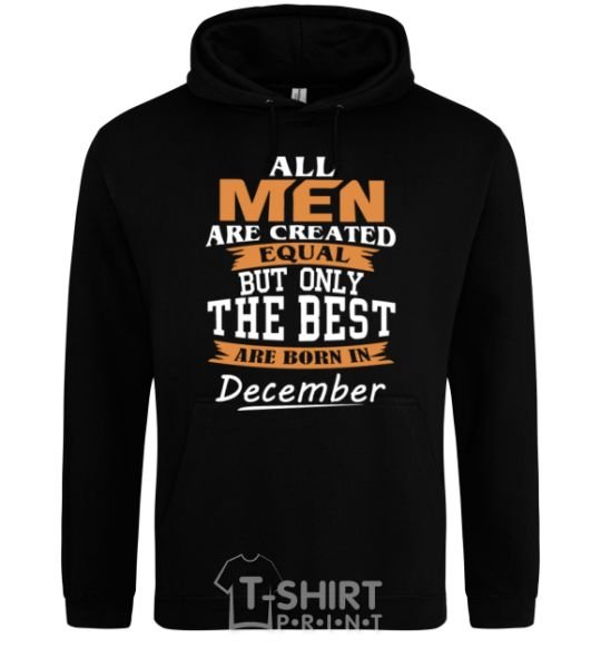 Мужская толстовка (худи) All man are created equal but only the best are born in December Черный фото