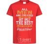 Детская футболка All man are created equal but only the best are born in December Красный фото