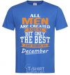 Men's T-Shirt All man are created equal but only the best are born in December royal-blue фото