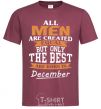 Men's T-Shirt All man are created equal but only the best are born in December burgundy фото