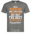 Men's T-Shirt All man are created equal but only the best are born in December dark-grey фото