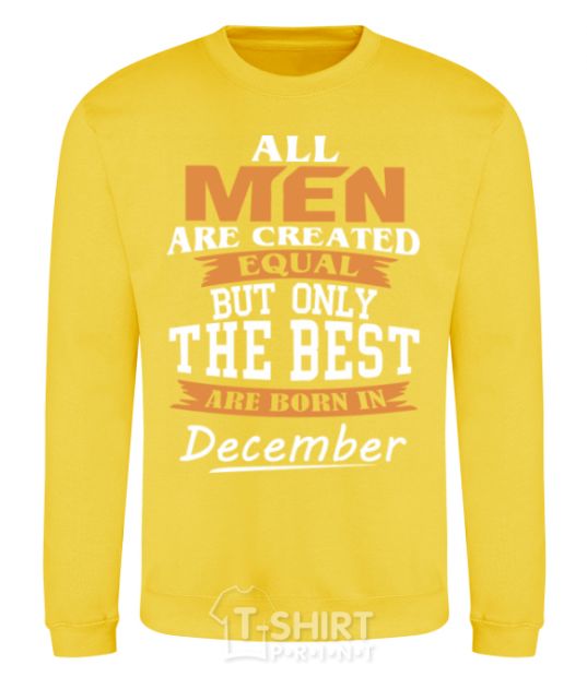 Sweatshirt All man are created equal but only the best are born in December yellow фото