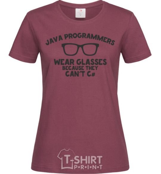 Женская футболка Java programmers wear glasses because they can't C Бордовый фото