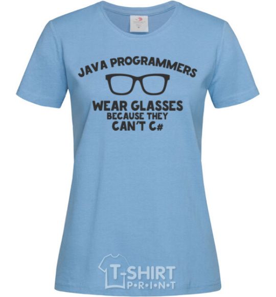 Women's T-shirt Java programmers wear glasses because they can't C sky-blue фото