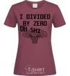 Women's T-shirt I divided by zero oh shi burgundy фото