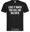 Men's T-Shirt Love it when you call me big data black фото