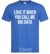 Men's T-Shirt Love it when you call me big data royal-blue фото