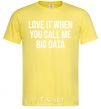 Men's T-Shirt Love it when you call me big data cornsilk фото