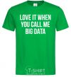 Men's T-Shirt Love it when you call me big data kelly-green фото