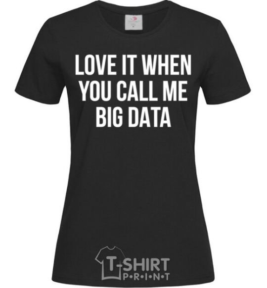 Women's T-shirt Love it when you call me big data black фото