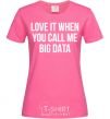 Women's T-shirt Love it when you call me big data heliconia фото