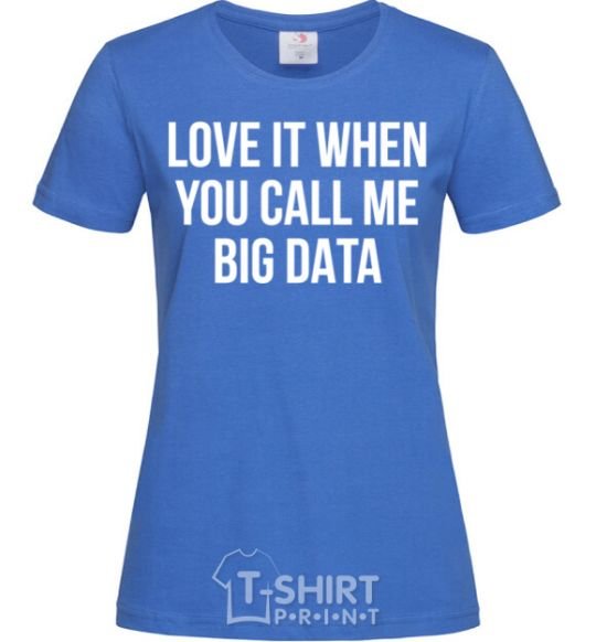 Women's T-shirt Love it when you call me big data royal-blue фото