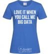 Women's T-shirt Love it when you call me big data royal-blue фото