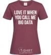 Women's T-shirt Love it when you call me big data burgundy фото