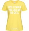 Women's T-shirt Love it when you call me big data cornsilk фото