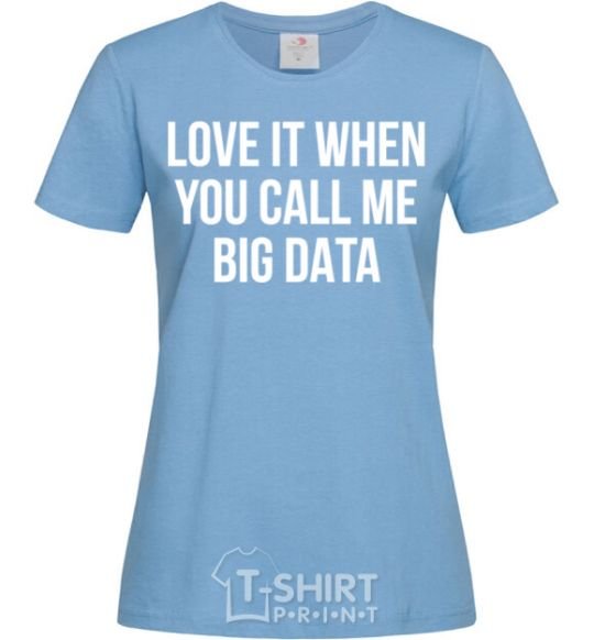 Women's T-shirt Love it when you call me big data sky-blue фото