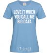 Women's T-shirt Love it when you call me big data sky-blue фото