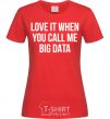 Women's T-shirt Love it when you call me big data red фото