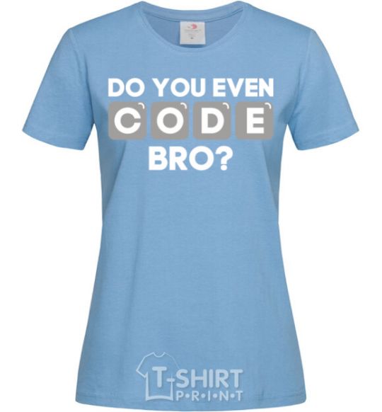 Women's T-shirt Do you even code bro sky-blue фото