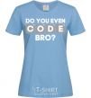 Women's T-shirt Do you even code bro sky-blue фото