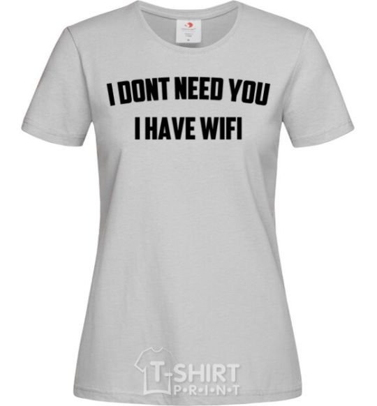 Women's T-shirt I dont need you i have wifi grey фото
