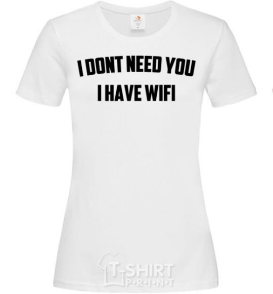 Women's T-shirt I dont need you i have wifi White фото