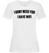 Women's T-shirt I dont need you i have wifi White фото