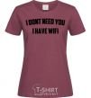 Women's T-shirt I dont need you i have wifi burgundy фото