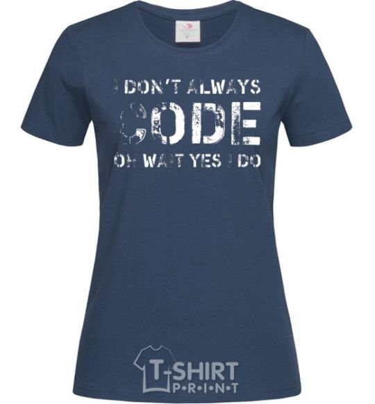 Women's T-shirt I don't always code oh wait yes i do navy-blue фото
