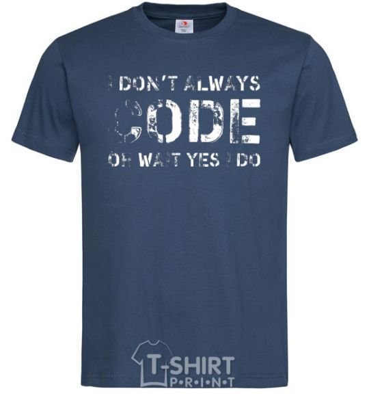 Мужская футболка I don't always code oh wait yes i do Темно-синий фото