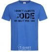 Men's T-Shirt I don't always code oh wait yes i do royal-blue фото