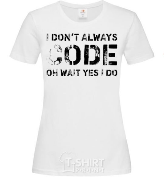 Women's T-shirt I don't always code oh wait yes i do White фото