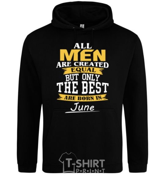 Men`s hoodie All man are equal but only the best are born in June black фото