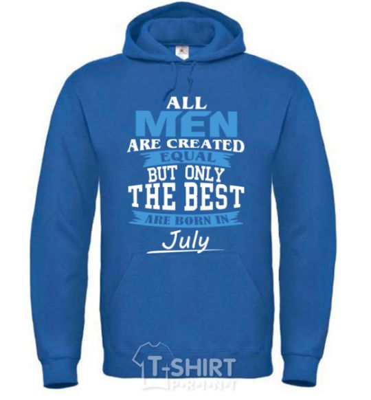 Men`s hoodie All man are equal but only the best are born in July royal фото