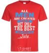 Мужская футболка All man are equal but only the best are born in July Красный фото