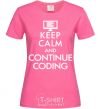 Женская футболка Keep calm and continue coding Ярко-розовый фото