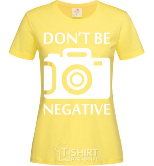 Women's T-shirt Don't be negative cornsilk фото