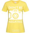 Women's T-shirt Don't be negative cornsilk фото