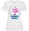 Women's T-shirt Keep calm and design more White фото