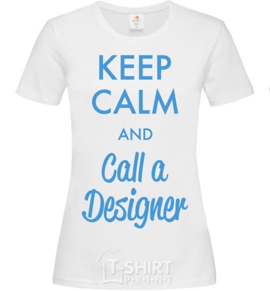 Women's T-shirt Keep calm and call a dsigner White фото