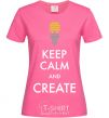 Женская футболка Keep calm and create Ярко-розовый фото