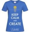 Women's T-shirt Keep calm and create royal-blue фото