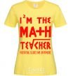 Women's T-shirt I'm the math teacher cornsilk фото
