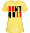 Women's T-shirt Don't quit cornsilk фото