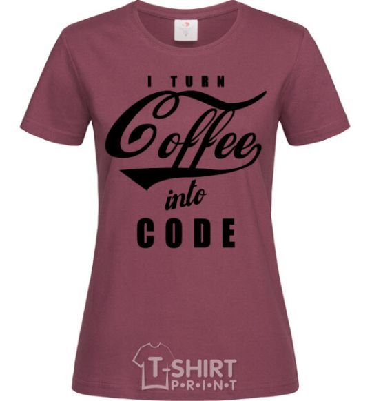 Women's T-shirt I turn coffee into code burgundy фото