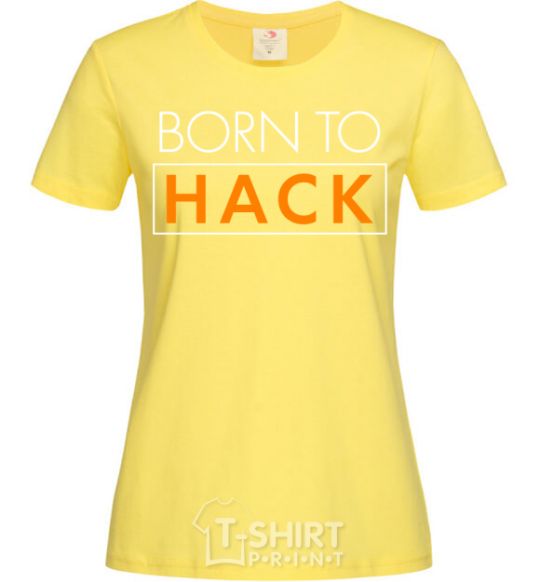 Women's T-shirt Born to hack cornsilk фото